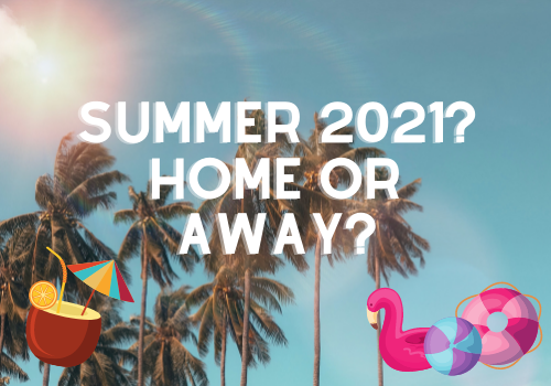 Summer 2021? Home or Away?
